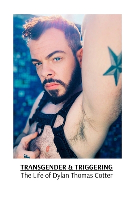 Transgender & Triggering The Life of Dylan Thomas Cotter - Dylan Thomas Cotter