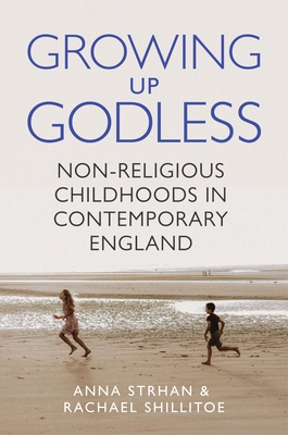 Growing Up Godless: Non-Religious Childhoods in Contemporary England - Anna Strhan