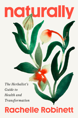 Naturally: The Herbalist's Guide to Health and Transformation - Rachelle Robinett