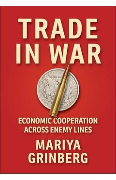 Poza produsului Trade in War: Economic Cooperation Across Enemy Lines - Mariya Grinberg