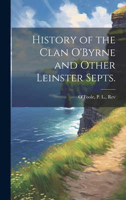 History of the Clan O'Byrne and Other Leinster Septs. - P. L. O'toole