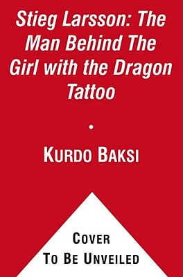 Stieg Larsson: The Man Behind the Girl with the Dragon Tattoo - Kurdo Baksi
