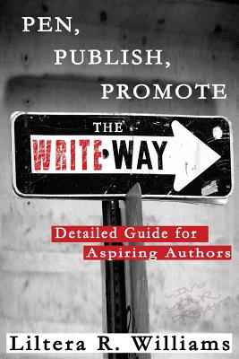 Pen, Publish, Promote the Write Way: Detailed Guide for Aspiring Authors - Liltera R. Williams