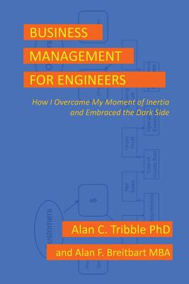 Business Management for Engineers: How I Overcame My Moment of Inertia and Embraced the Dark Side - Alan C. Tribble