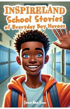 Coperta cărții 'INSPIRELAND. School Stories of Everyday Boy Heroes: An Awesome Collection of Inspiring Short Tales for Boys That Build'