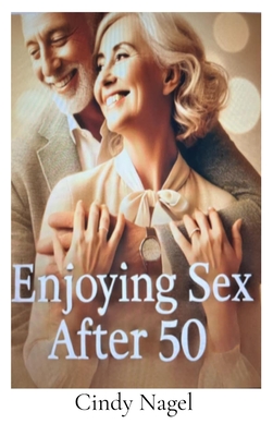 Enjoying Sex after 50 - Cindy Nagel