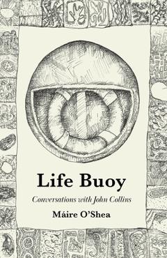 Coperta cărții 'Life Buoy - Conversations with John Collins - Máire O'shea'