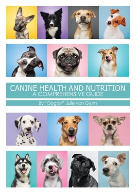 Canine Health and Nutrition a Comprehensive Guide - Julie Von Grum