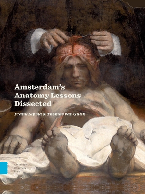 Amsterdam Anatomy Lessons Dissected - Frank Ijpma