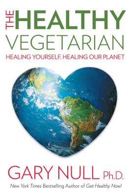 The Healthy Vegetarian: Healing Yourself, Healing Our Planet - Gary Null