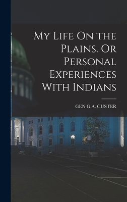 Coperta cărții 'My Life On the Plains. Or Personal Experiences With Indians - Gen G. A. Custer'