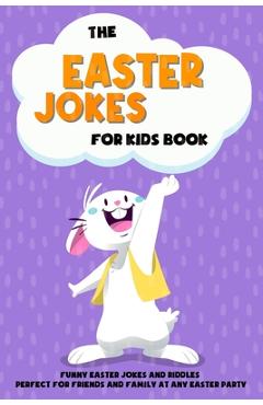 Coperta cărții 'The Easter Jokes for Kids Book: Funny Easter Jokes and Riddles Perfect for Friends and Family At Any Easter Party -'