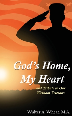 God's Home, My Heart: And Tribute to Our Vietnam Veterans - M. A. Walter A. Wheat