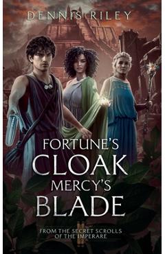 Coperta cărții 'Fortune's Cloak, Mercy's Blade: From the Secret Scrolls of the Imperaré - Dennis Riley'