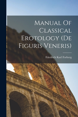 Manual Of Classical Erotology (de Figuris Veneris) - Friedrich Karl Forberg