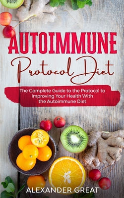 Coperta cărții 'Autoimmune Protocol Diet: The Complete Guide to the Protocol to Improving Your Health With the Autoimmune Diet -'