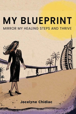 My Blueprint: Mirror My Healing Steps and Thrive - Jocelyne Chidiac