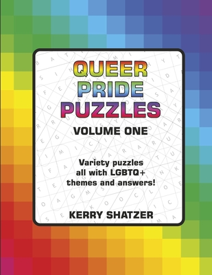 Queer Pride Puzzles Volume One: Variety Puzzles All with LGBTQ+ Themes and Answers - Kerry Shatzer