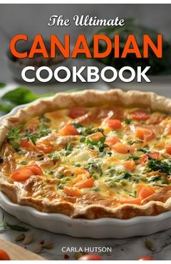 Coperta cărții 'The Ultimate Canadian Cookbook: 50 Delicious Canadian Recipes That Bring The Flavors Of Traditions To Your Kitchen -'