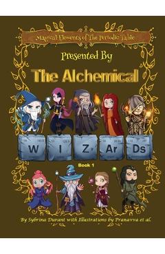 Coperta cărții 'Magical Elements of the Periodic Table Presented By The Alchemical Wizards - Book 1 - Sybrina Durant'