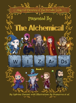 Magical Elements of the Periodic Table Presented By The Alchemical Wizards - Book 1 - Sybrina Durant