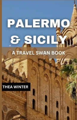 Palermo & Sicily Travel Guide: A Travel Swan Book - Thea Winter
