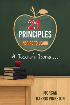 21 Principles: Inspire to Learn: A Teacher's Journal - Morgan Harris Pinkston