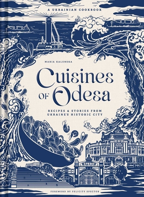 Cuisines of Odesa: A Ukrainian Cookbook - Maria Kalenska