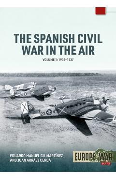 The Spanish Civil War in the Air Volume 1: 1936-1937 - Eduardo Manuel Gil Martínez