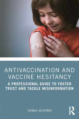 Antivaccination and Vaccine Hesitancy: A Professional Guide to Foster Trust and Tackle Misinformation - Thomas Aechtner