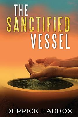 The Sanctified Vessel - Derrick Haddox