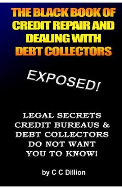 Coperta cărții 'The Black Book Of Credit Repair And Dealing With Debt Collectors: Eliminate Debt Collectors From Your Life And Easily'