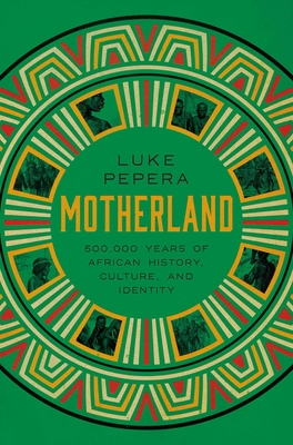 Motherland: A Journey Through 500,000 Years of African Culture and Identity - Luke Pepera