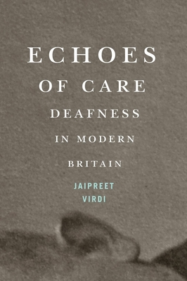 Coperta cărții 'Echoes of Care: Deafness in Modern Britain Volume 65 - Jaipreet Virdi'
