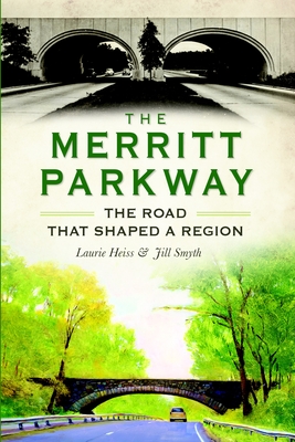 The Merritt Parkway: The Road That Shaped a Region - Laurie Heiss