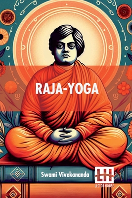 Raja-Yoga: Or, Conquering The Internal Nature - Swami Vivekananda