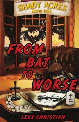 From Bat to Worse: Shady Acres Book One - Lexx Christian