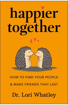 Coperta cărții 'Happier Together: How to Find Your People & Make Friends That Last - Lori Whatley'