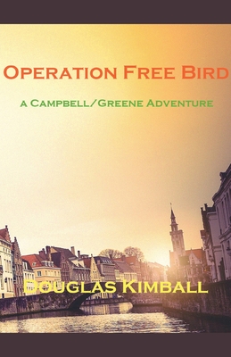 Operation Free Bird, a Campbell/Greene Adventure - Douglas Kimball
