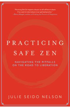 Coperta cărții 'Practicing Safe Zen: Navigating the Pitfalls on the Road to Liberation - Julie Seido Nelson'