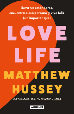Love Life: Eleva Tus Estándares, Encuentra a ESA Persona Y Vive Feliz (Sin Importar Qué) / Love Life - Matthew Hussey