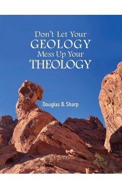 Coperta cărții 'Don't Let Your Geology Mess Up Your Theology - Douglas B. Sharp'