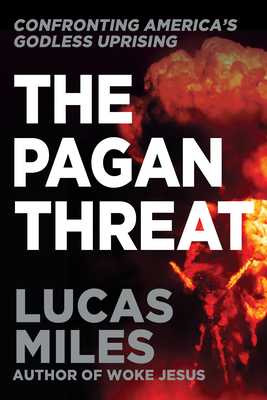 The Pagan Threat: Confronting America's Godless Uprising with a Foreword by Charlie Kirk - Lucas Miles