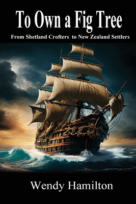 To Own a Fig Tree: From Shetland Crofters to New Zealand Settlers - Hamilton Hamilton