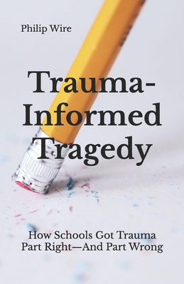 Trauma-Informed Tragedy: How Schools Got Trauma Part Right-And Part Wrong - Philip Wire