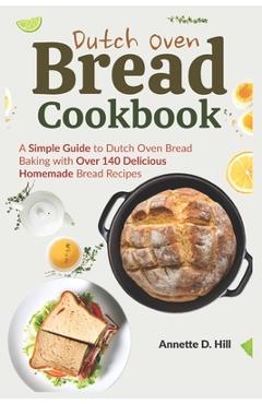 Coperta cărții 'Dutch Oven Bread Cookbook: A Simple Guide to Dutch Oven Bread Baking with Over 140 Delicious Homemade Bread Recipes -'
