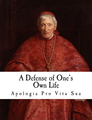 A Defense of One's Own Life: Apologia pro Vita Sua - John Henry (cardinal) Newman
