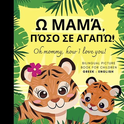 Oh mommy, how I love you! Bilingual Picture Book for Children, Greek Language Learning, Learn Greek: Greek for Beginners -