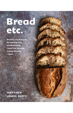 Poza produsului Bread Etc.: Recipes + Techniques for Baking with Sourdough, Yeasted Dough, Pizza Dough + More - Matthew James Duffy