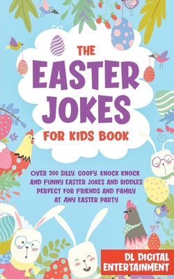 The Easter Jokes for Kids Book: Over 200 Silly, Goofy, Knock Knock and Funny Easter Jokes and Riddles Perfect for Friends and Family at Any Easter Par - Dl Digital Entertainment